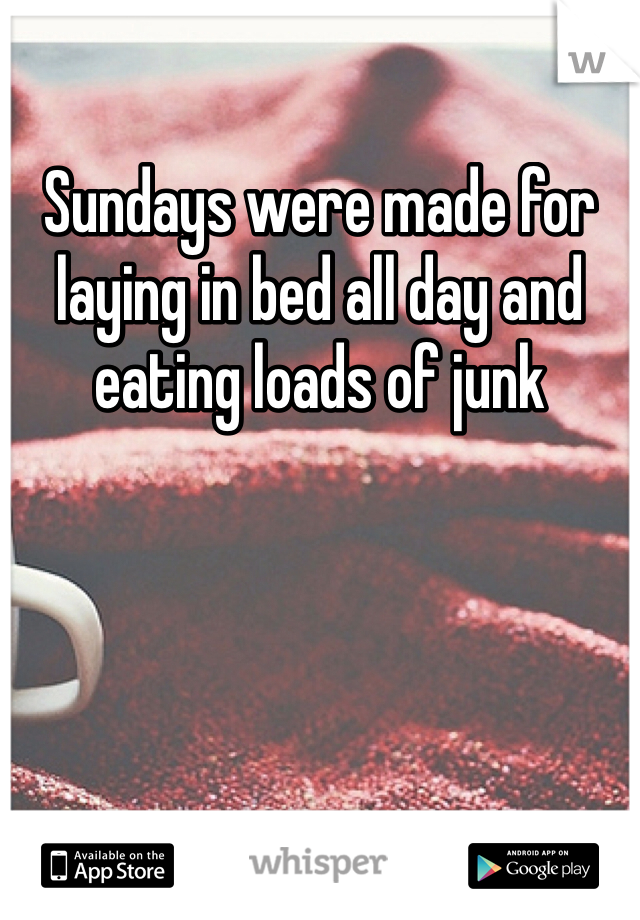 Sundays were made for laying in bed all day and eating loads of junk 