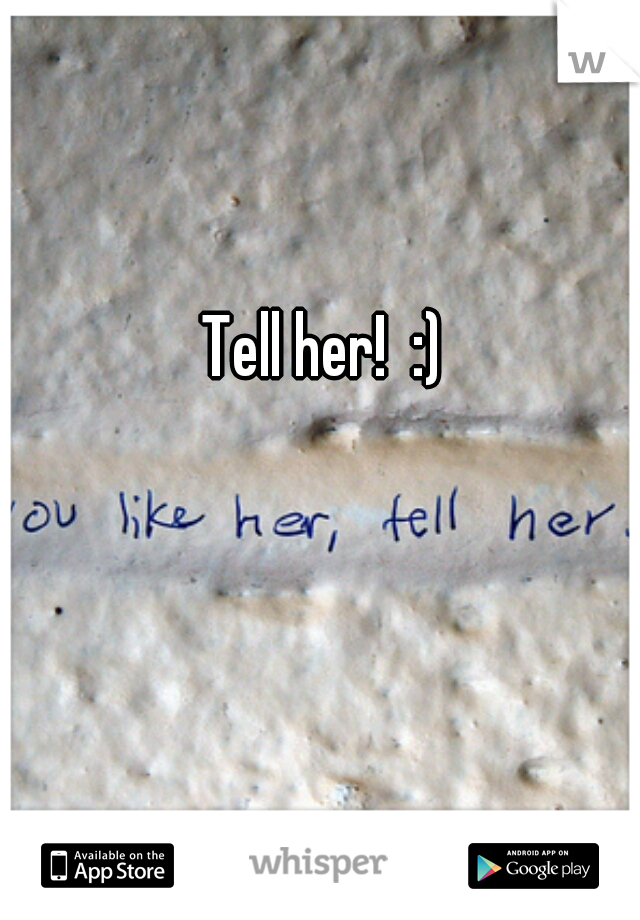 Tell her!  :)