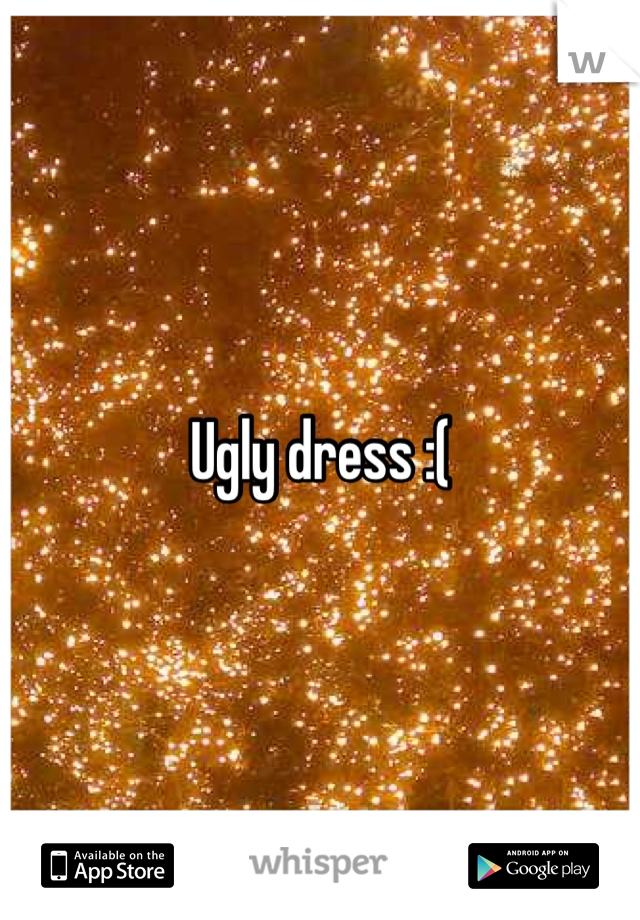 Ugly dress :(