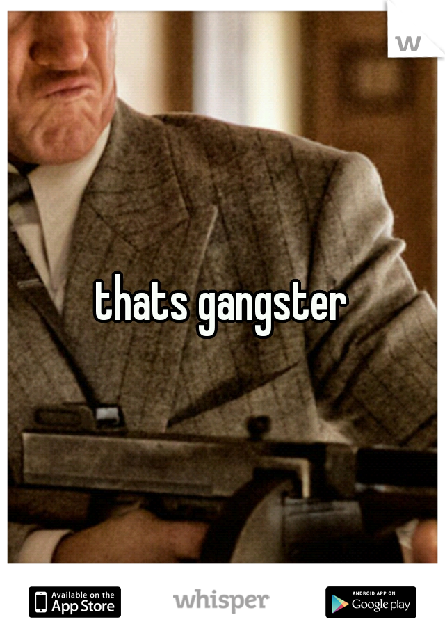 thats gangster