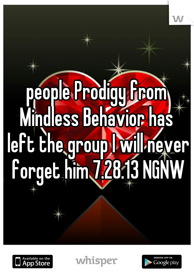 people Prodigy from Mindless Behavior has  left the group I will never forget him 7.28.13 NGNW