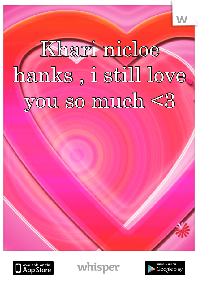 Khari nicloe hanks , i still love you so much <3
