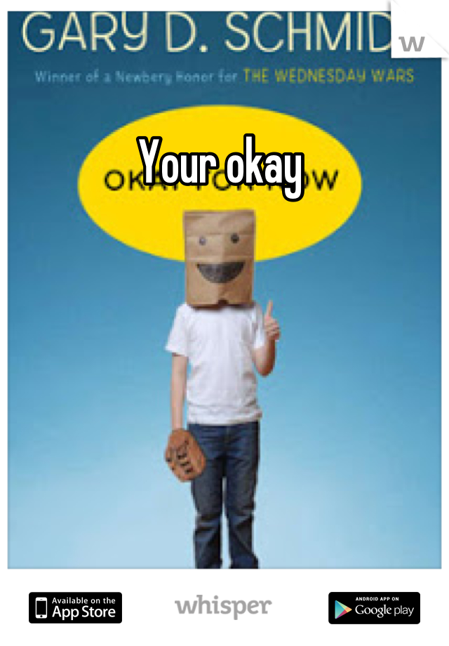 Your okay 
