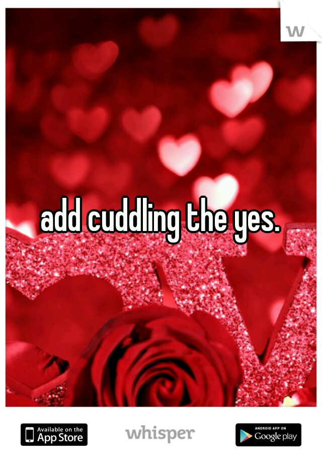 add cuddling the yes.