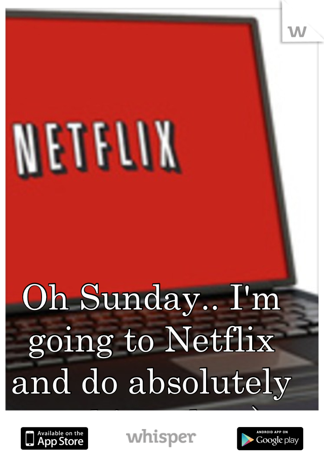 Oh Sunday.. I'm going to Netflix and do absolutely nothing else :)
