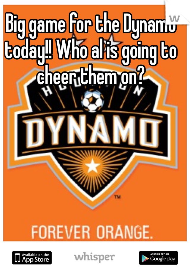 Big game for the Dynamo today!! Who al is going to cheer them on? 