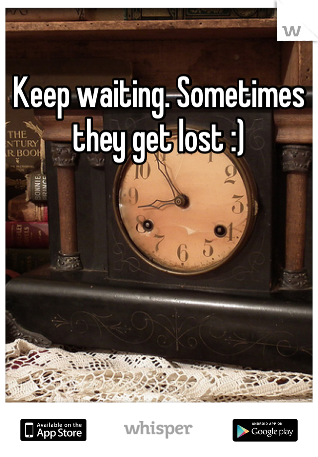Keep waiting. Sometimes they get lost :)