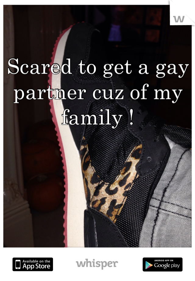 Scared to get a gay partner cuz of my family !