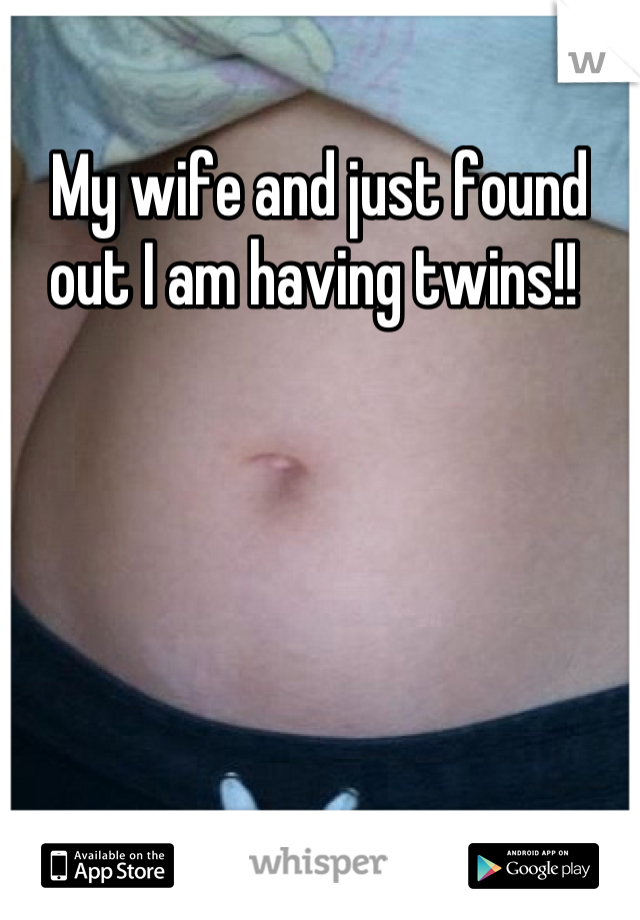 My wife and just found out I am having twins!! 