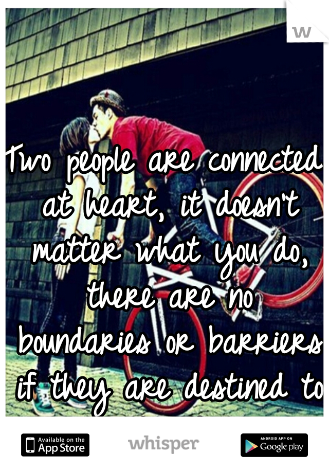 Two people are connected at heart, it doesn't matter what you do, there are no boundaries or barriers if they are destined to be together.