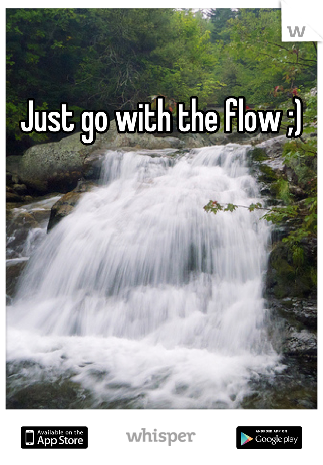 Just go with the flow ;)