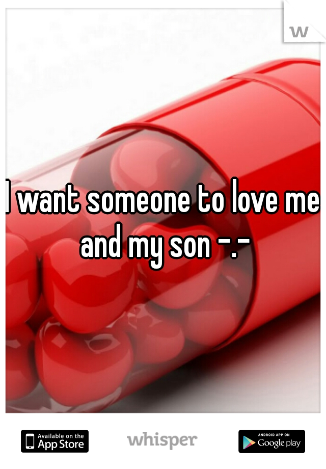 I want someone to love me and my son -.-