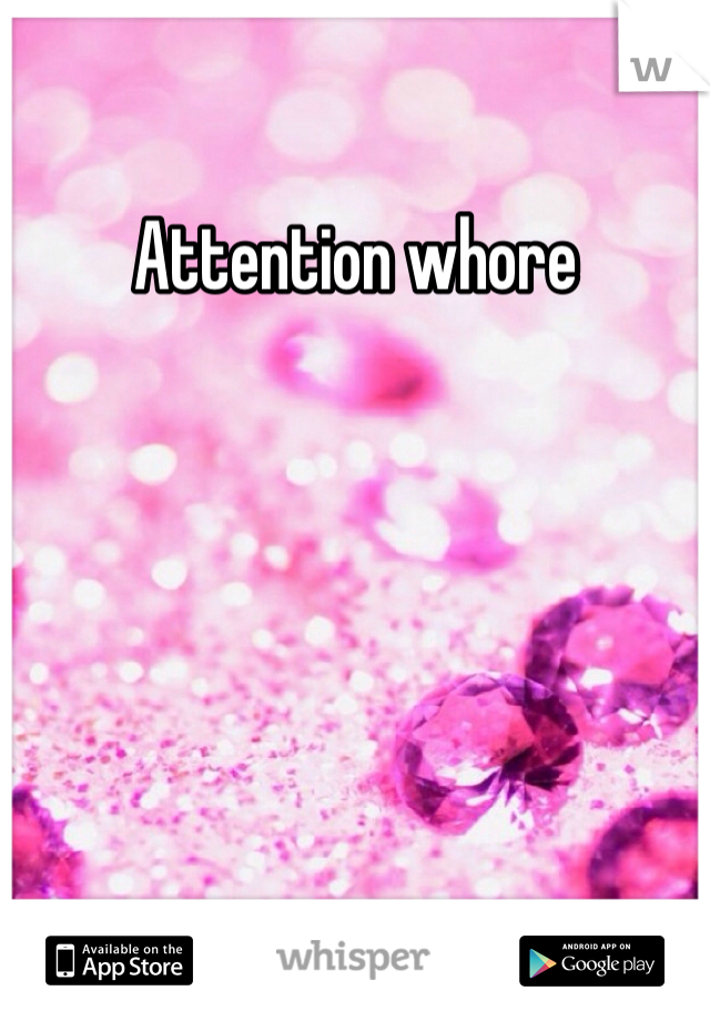 Attention whore