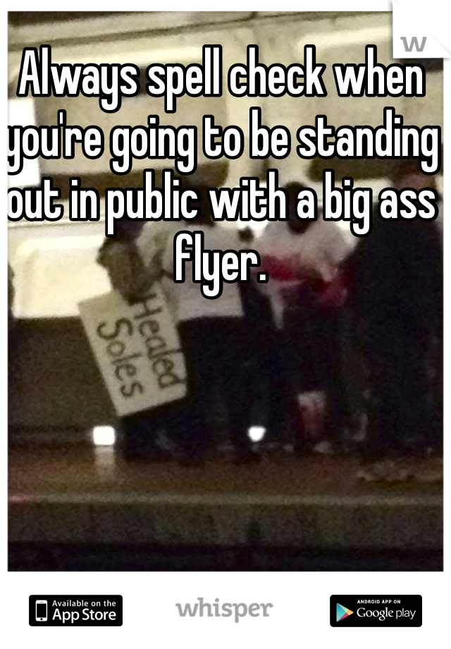 Always spell check when you're going to be standing out in public with a big ass flyer.