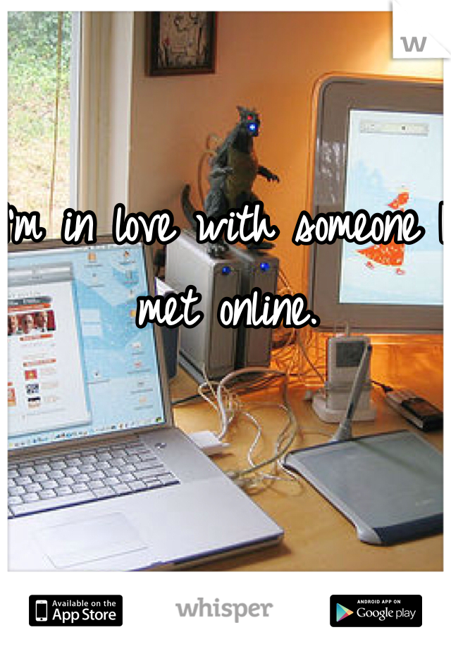 I'm in love with someone I met online.