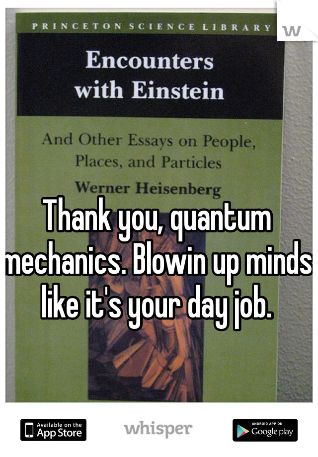 Thank you, quantum mechanics. Blowin up minds like it's your day job.
