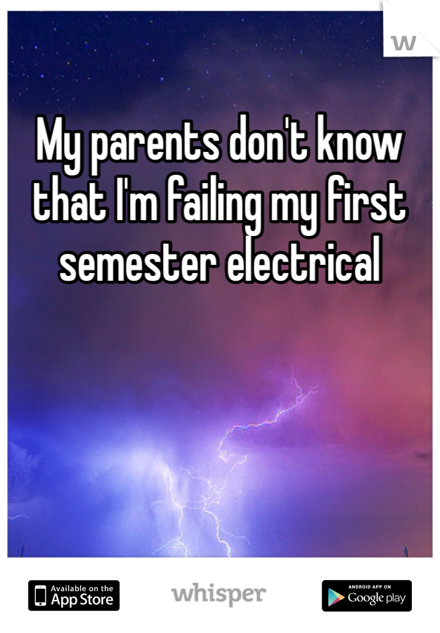 My parents don't know that I'm failing my first semester electrical 