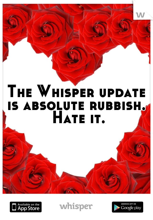 The Whisper update is absolute rubbish.  Hate it.