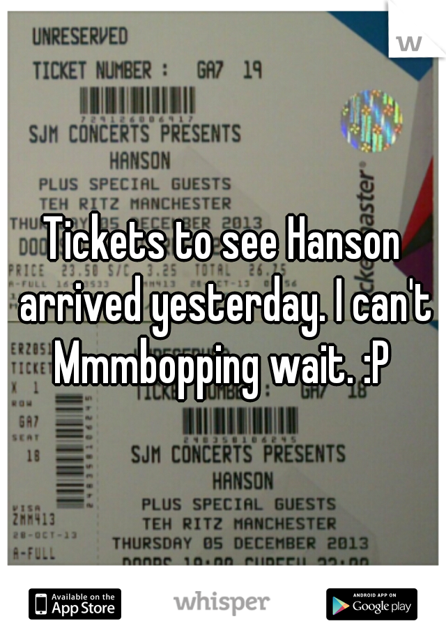 Tickets to see Hanson arrived yesterday. I can't Mmmbopping wait. :P 