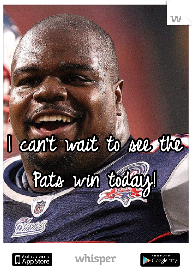 I can't wait to see the Pats win today! 