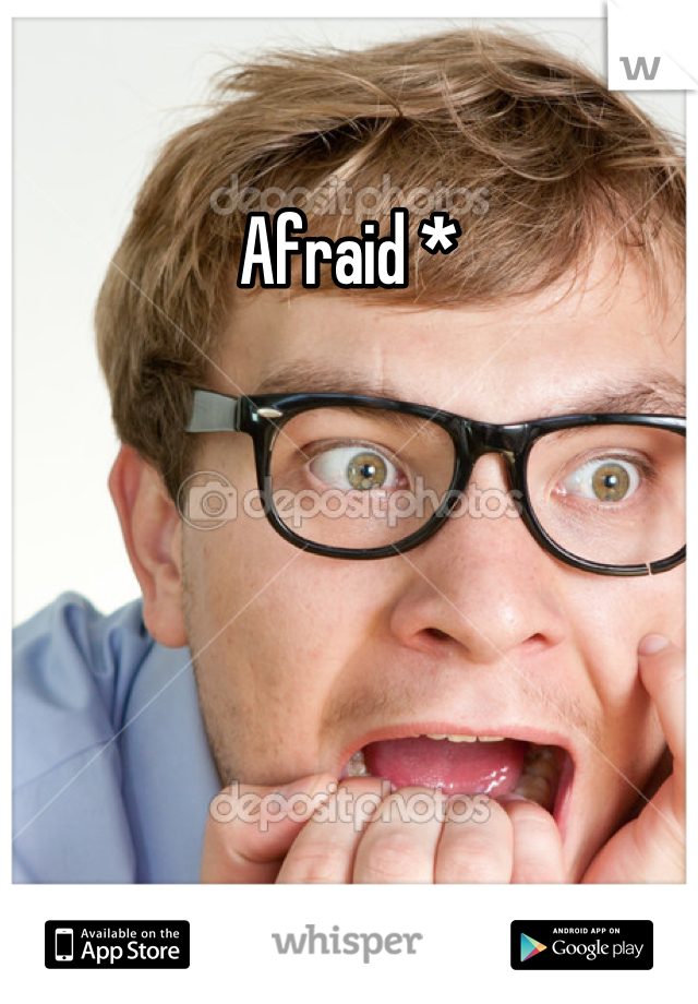 Afraid *
