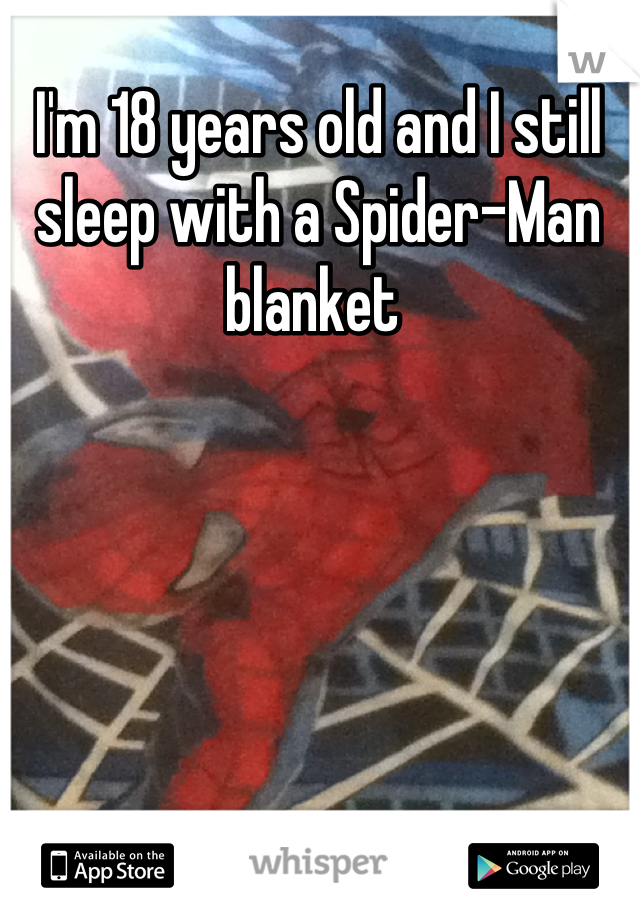 I'm 18 years old and I still sleep with a Spider-Man blanket 