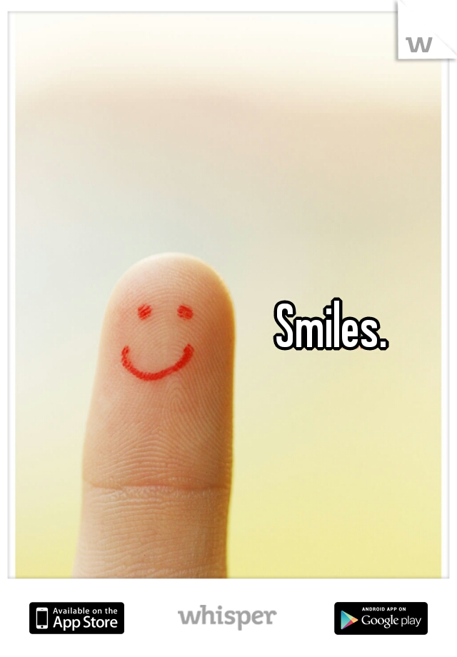 Smiles.