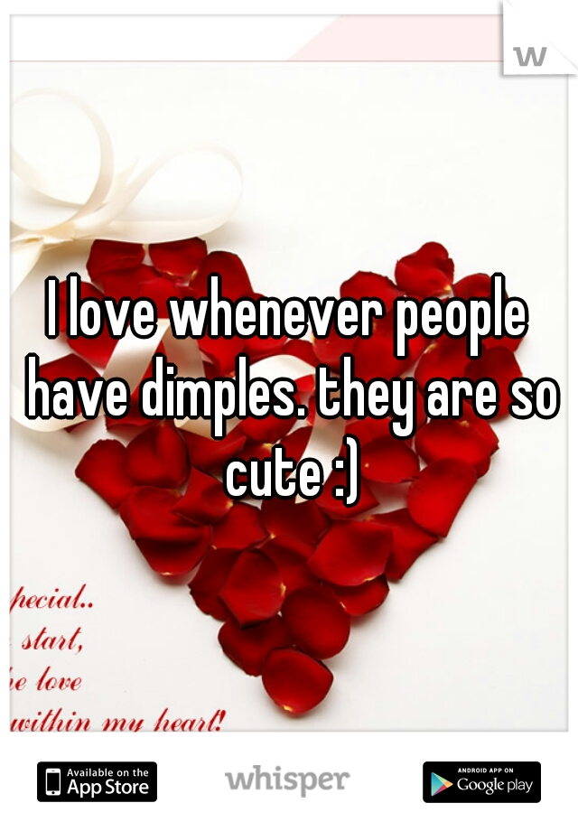 I love whenever people have dimples. they are so cute :)