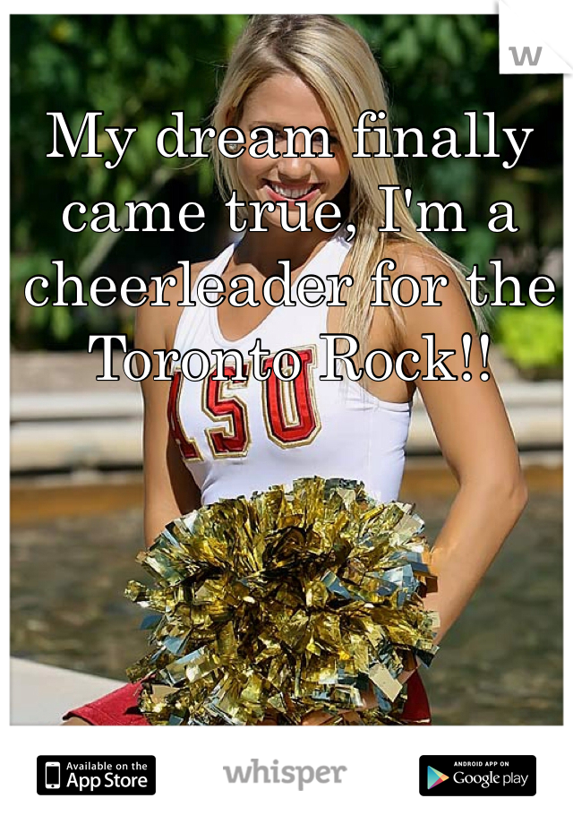 My dream finally came true, I'm a cheerleader for the Toronto Rock!!
