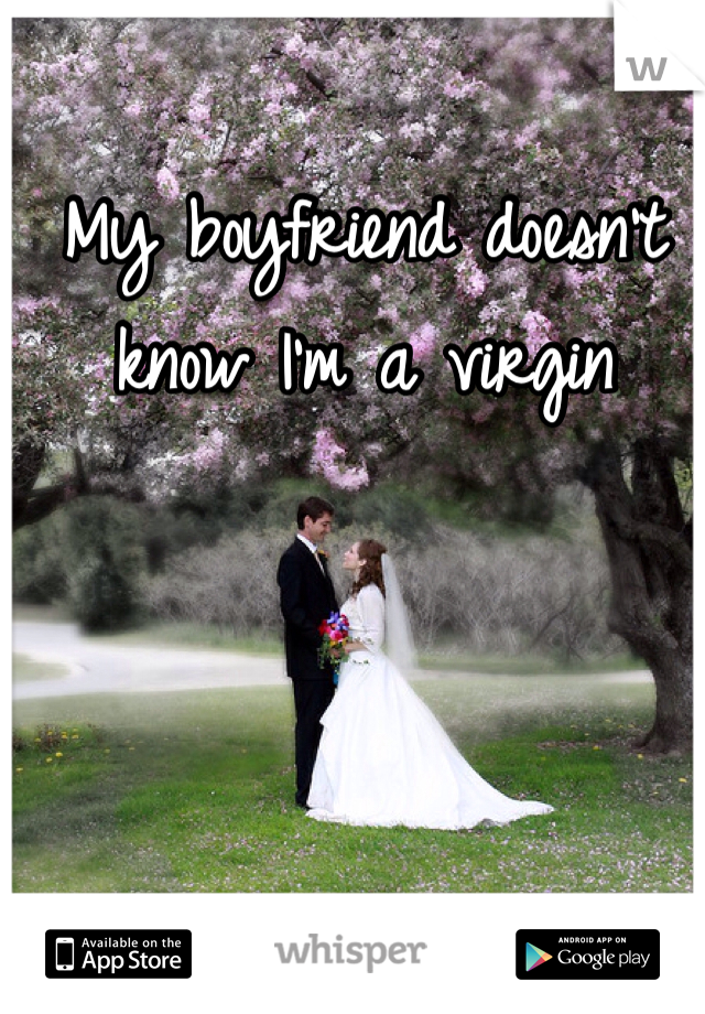 My boyfriend doesn't know I'm a virgin 