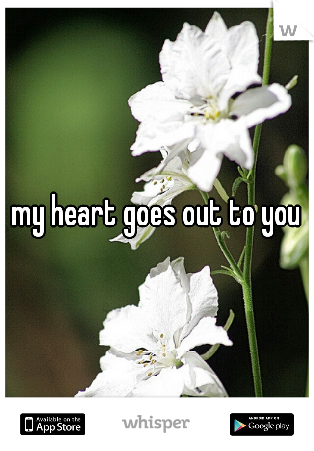 my heart goes out to you