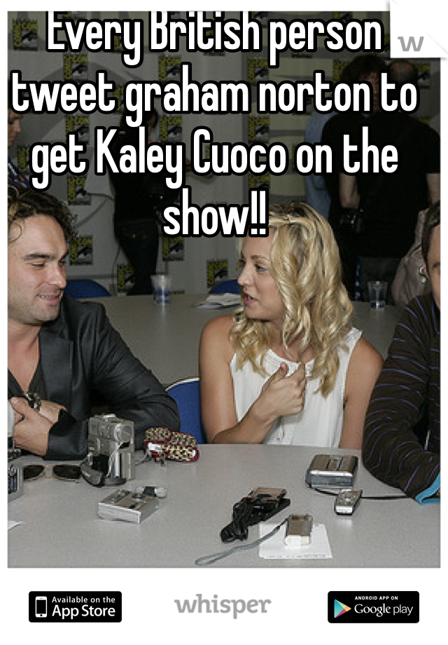 Every British person tweet graham norton to get Kaley Cuoco on the show!!