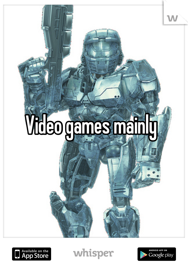 Video games mainly