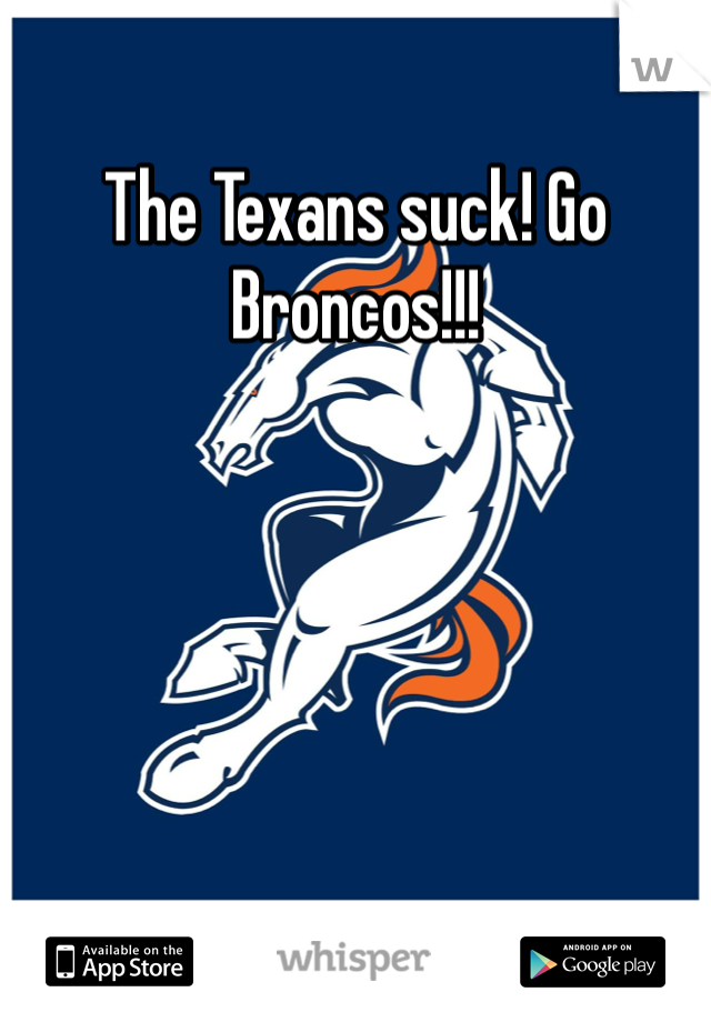 The Texans suck! Go Broncos!!!