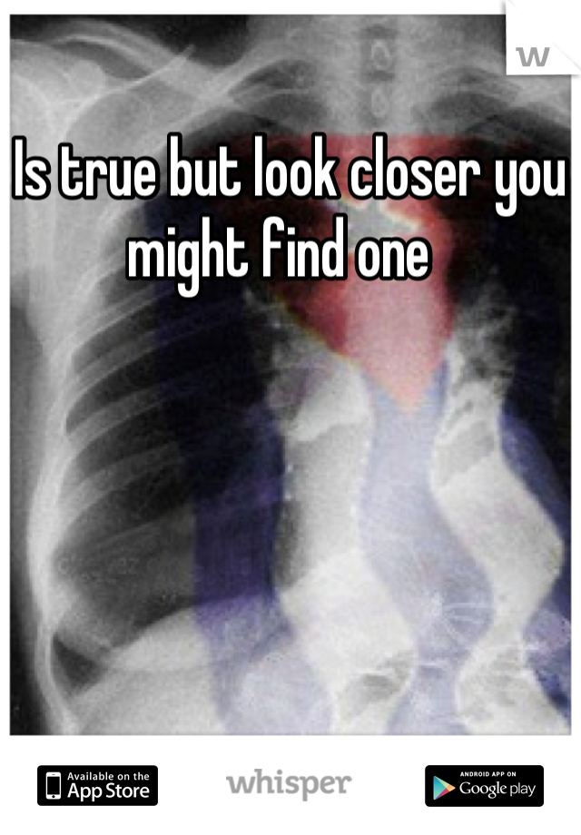 Is true but look closer you might find one  