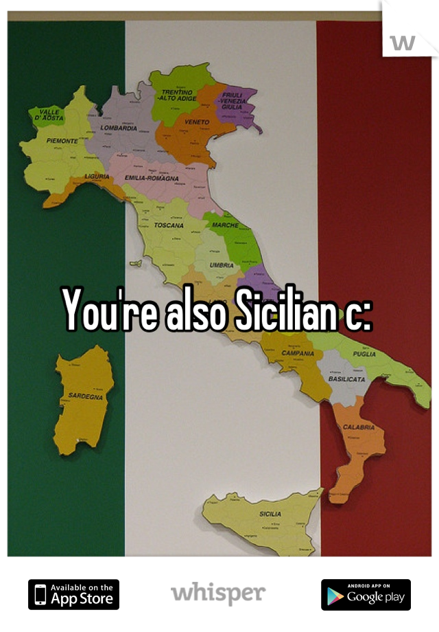 You're also Sicilian c: 