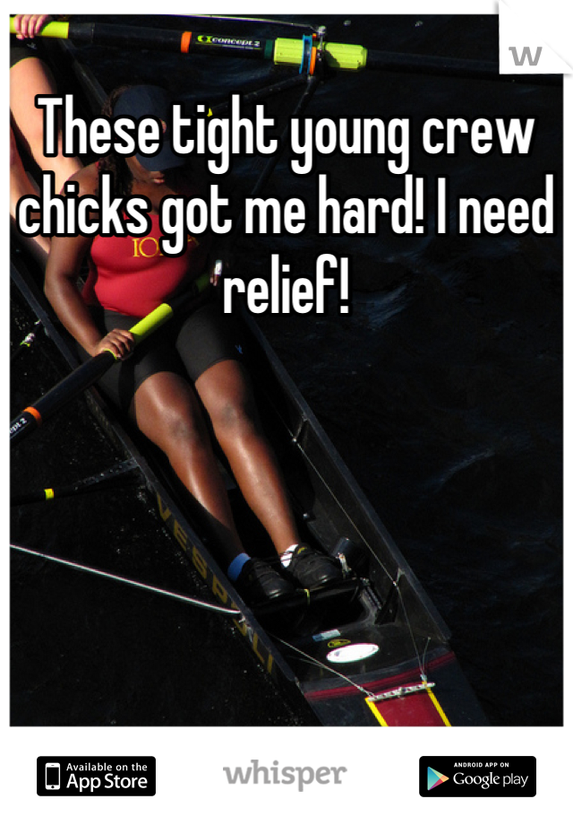 These tight young crew chicks got me hard! I need relief!