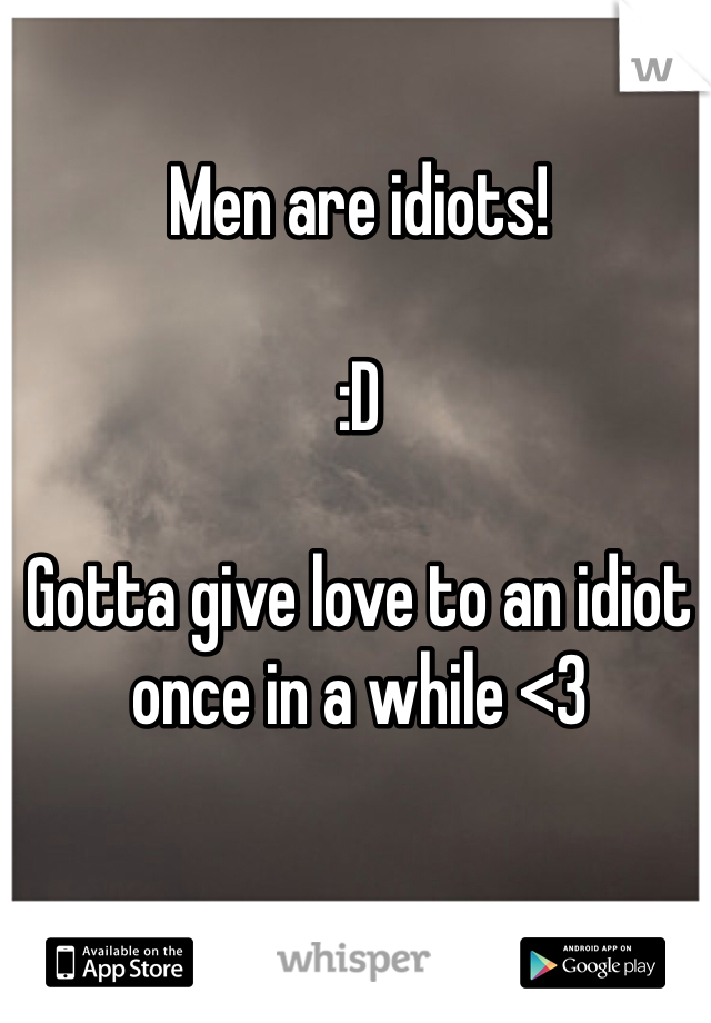 Men are idiots!

:D

Gotta give love to an idiot once in a while <3