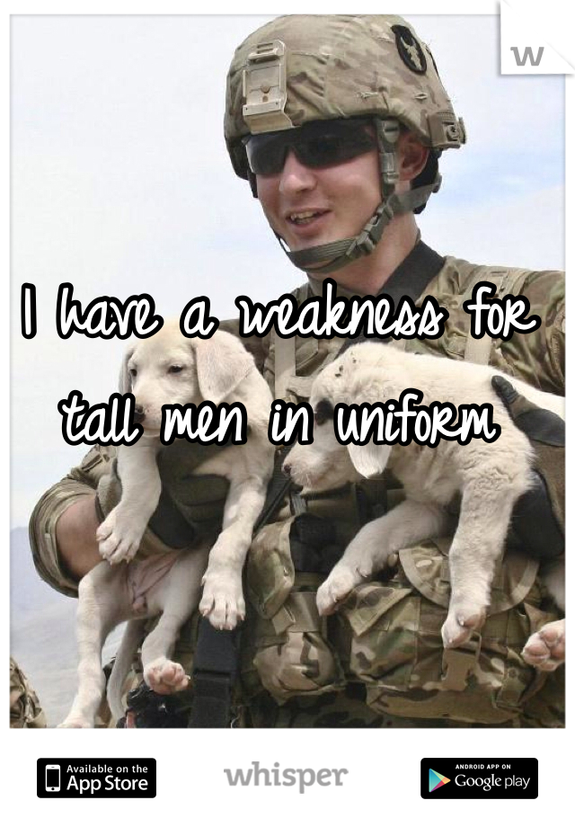 I have a weakness for tall men in uniform