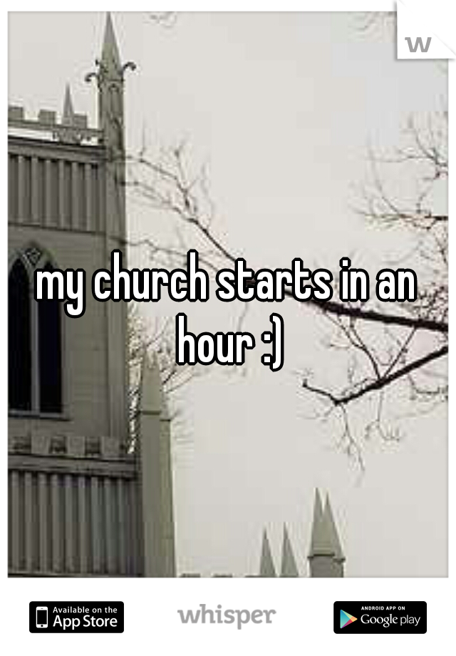 my church starts in an hour :)