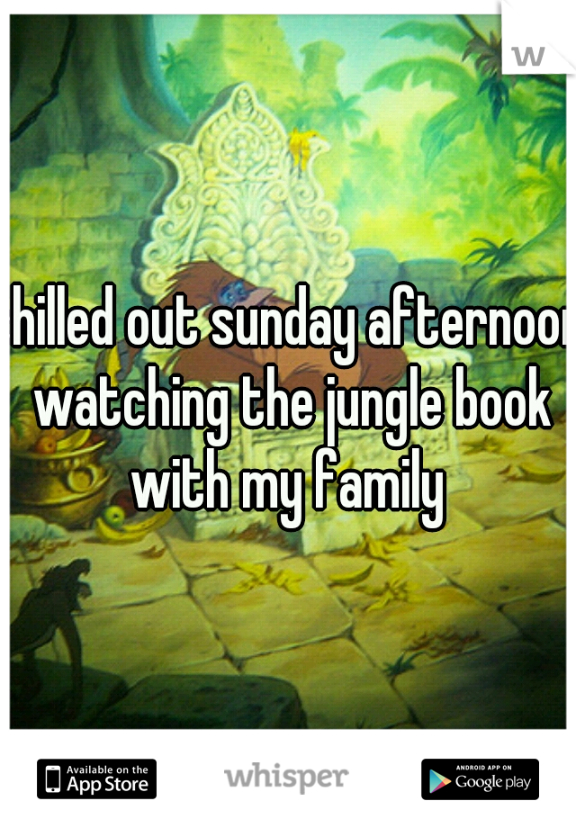 chilled out sunday afternoon watching the jungle book with my family 