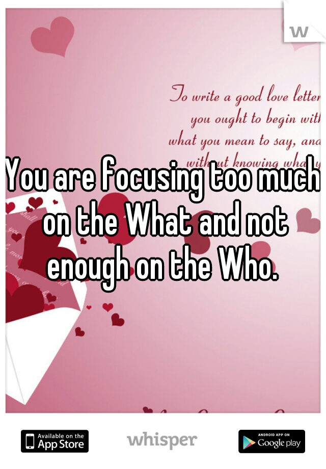 You are focusing too much on the What and not enough on the Who. 