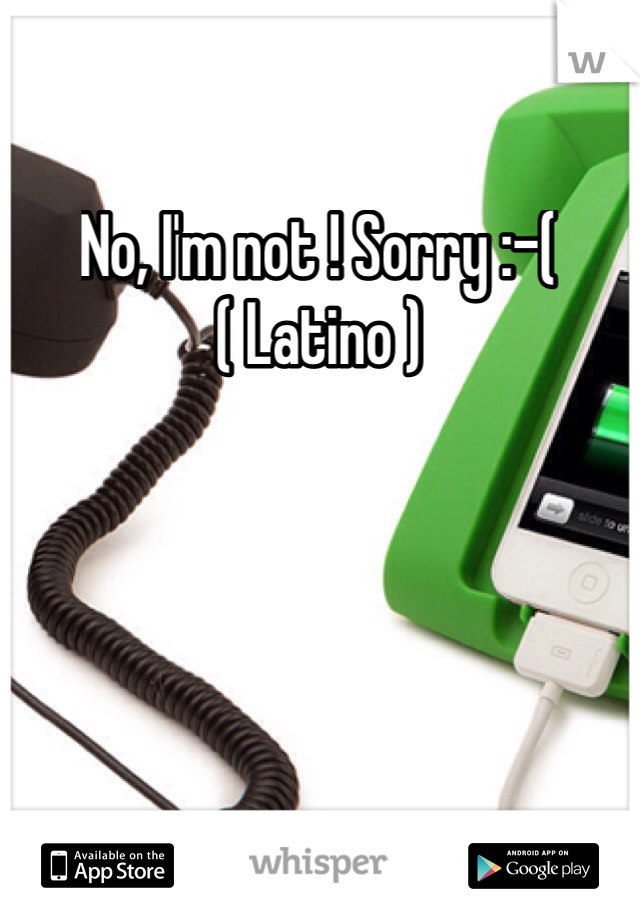 No, I'm not ! Sorry :-( ( Latino ) 