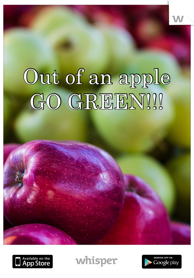Out of an apple
GO GREEN!!!