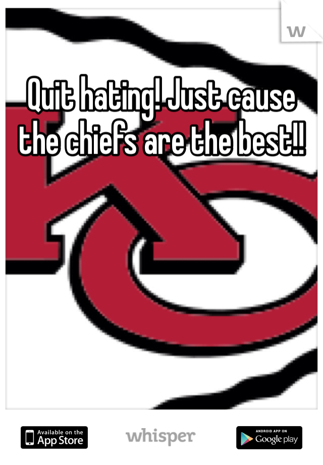 Quit hating! Just cause the chiefs are the best!!