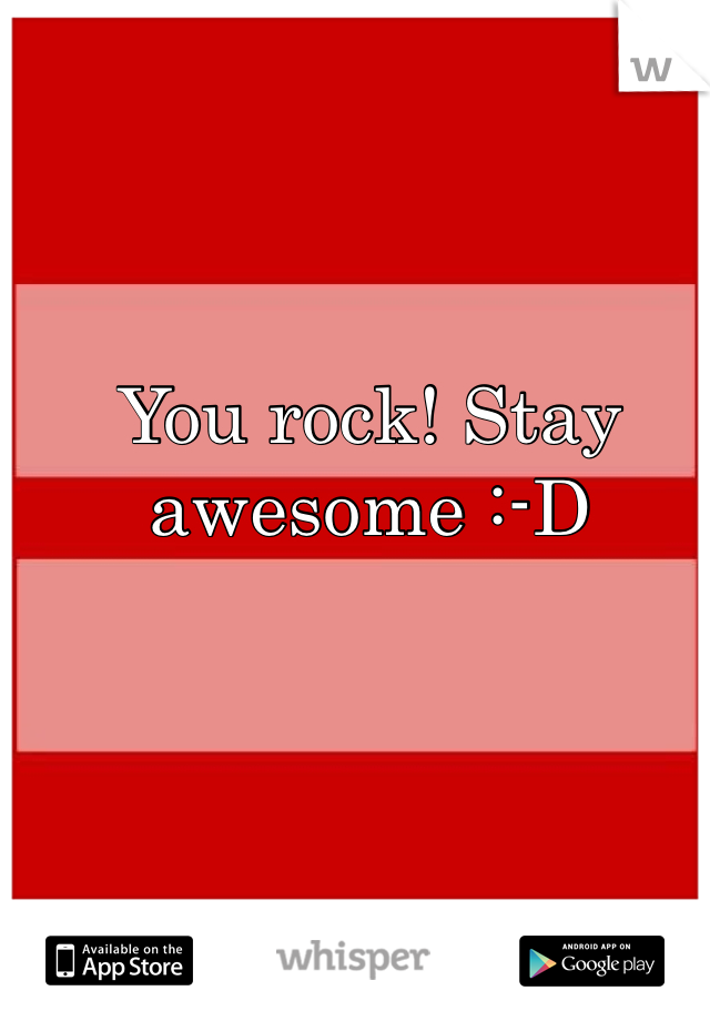 You rock! Stay awesome :-D