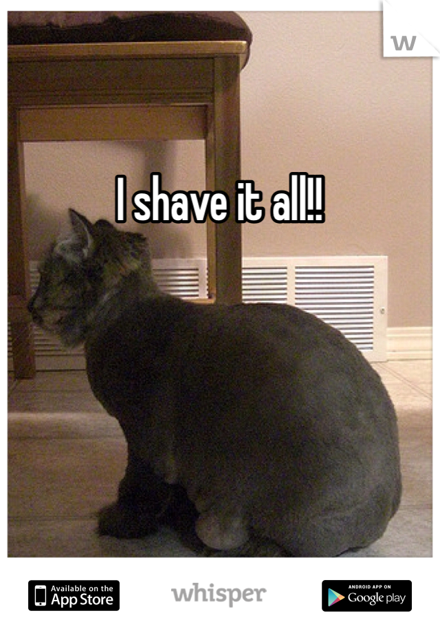 I shave it all!! 