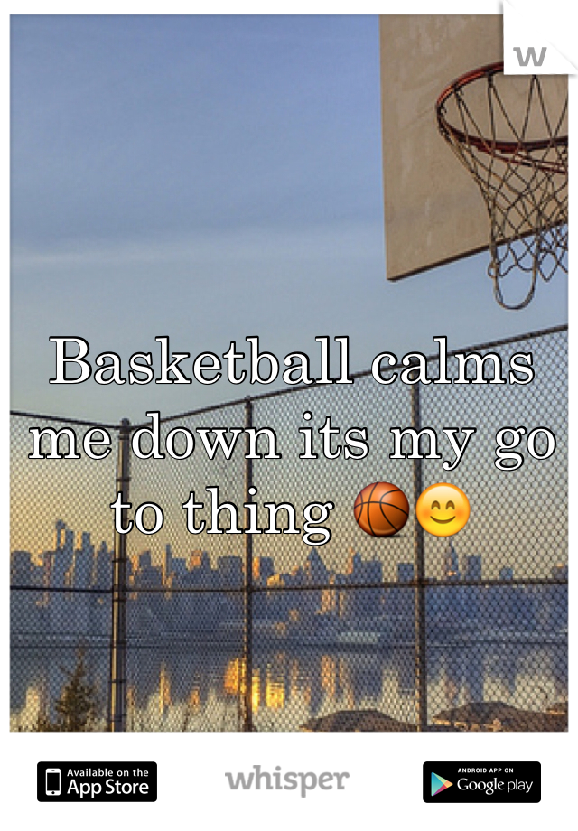Basketball calms me down its my go to thing 🏀😊