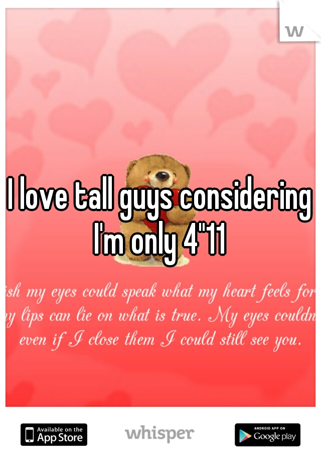 I love tall guys considering I'm only 4"11 