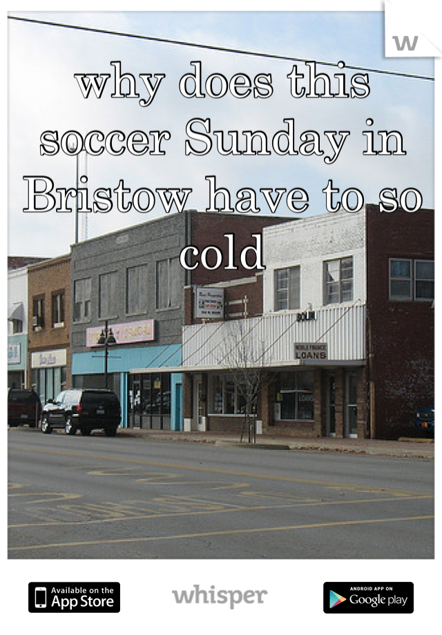 why does this soccer Sunday in Bristow have to so cold